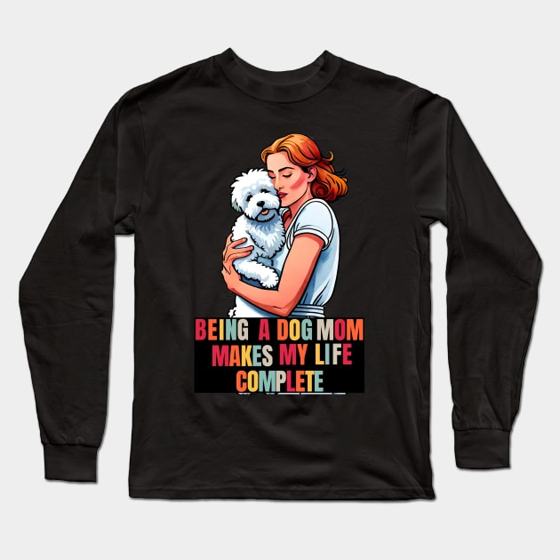 Being a Dog Mom Makes My Life Complete Long Sleeve T-Shirt by Cheeky BB